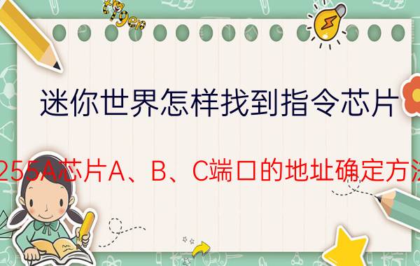 迷你世界怎样找到指令芯片 8255A芯片A、B、C端口的地址确定方法？